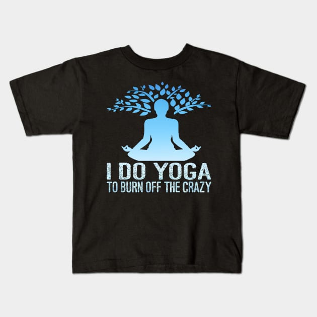 I Do Yoga To Burn Off The Crazy Kids T-Shirt by Charaf Eddine